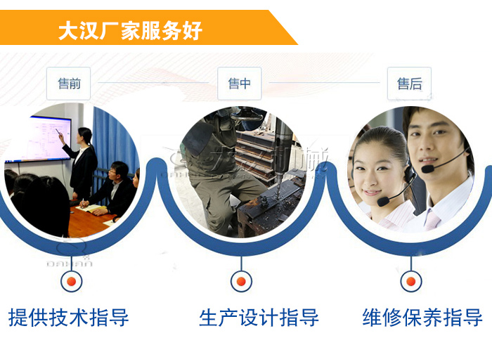 大漢廠家服務流程：售前-售中-售后：提供技術指導，生產設計指導，維修保養指導。